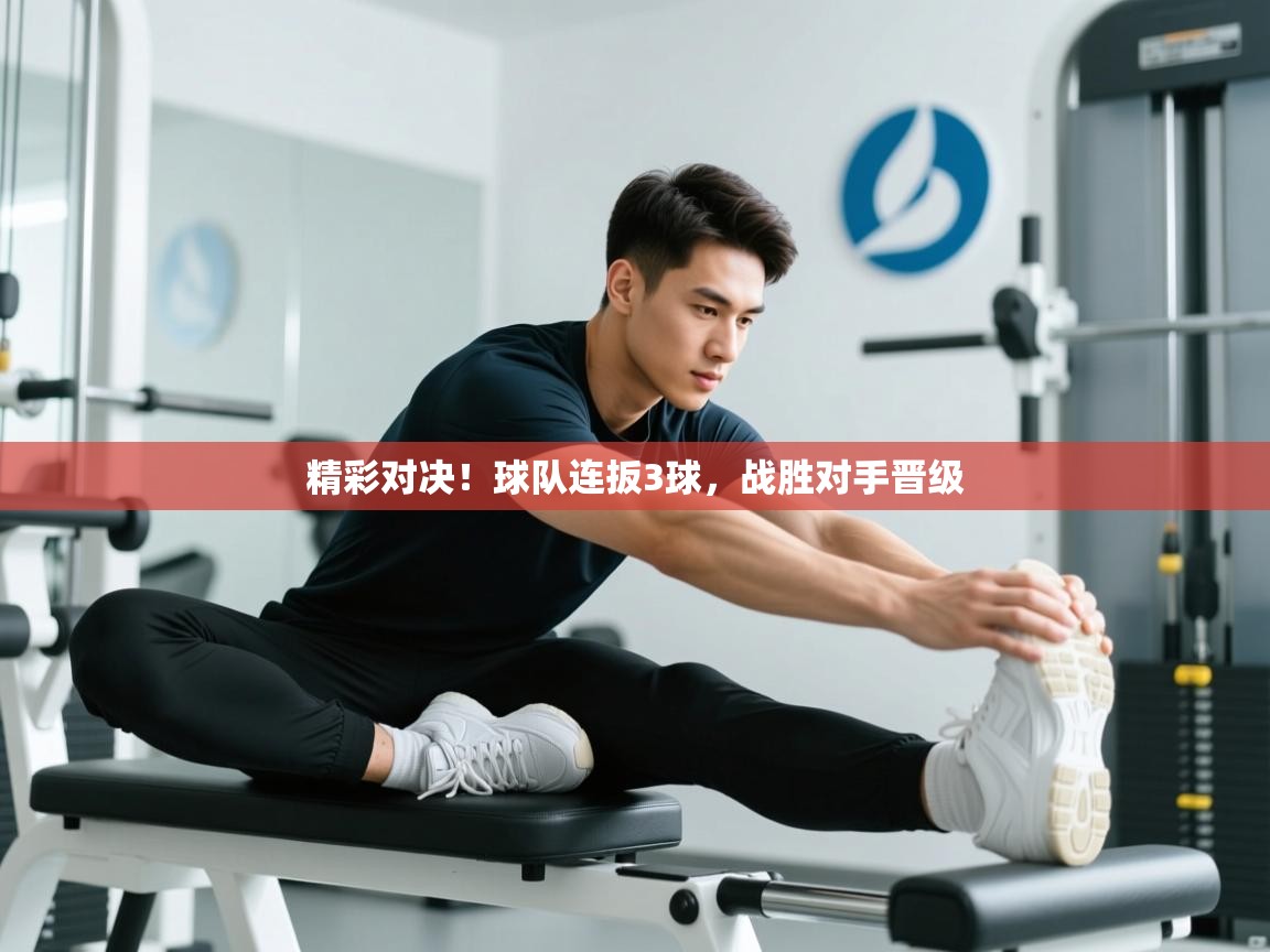 精彩对决！球队连扳3球，战胜对手晋级  第1张