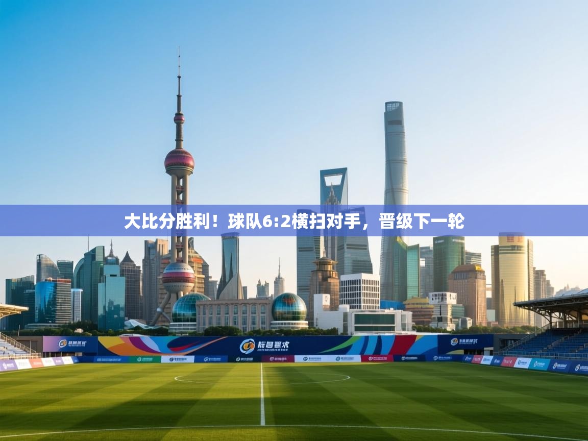 大比分胜利！球队6:2横扫对手，晋级下一轮  第2张