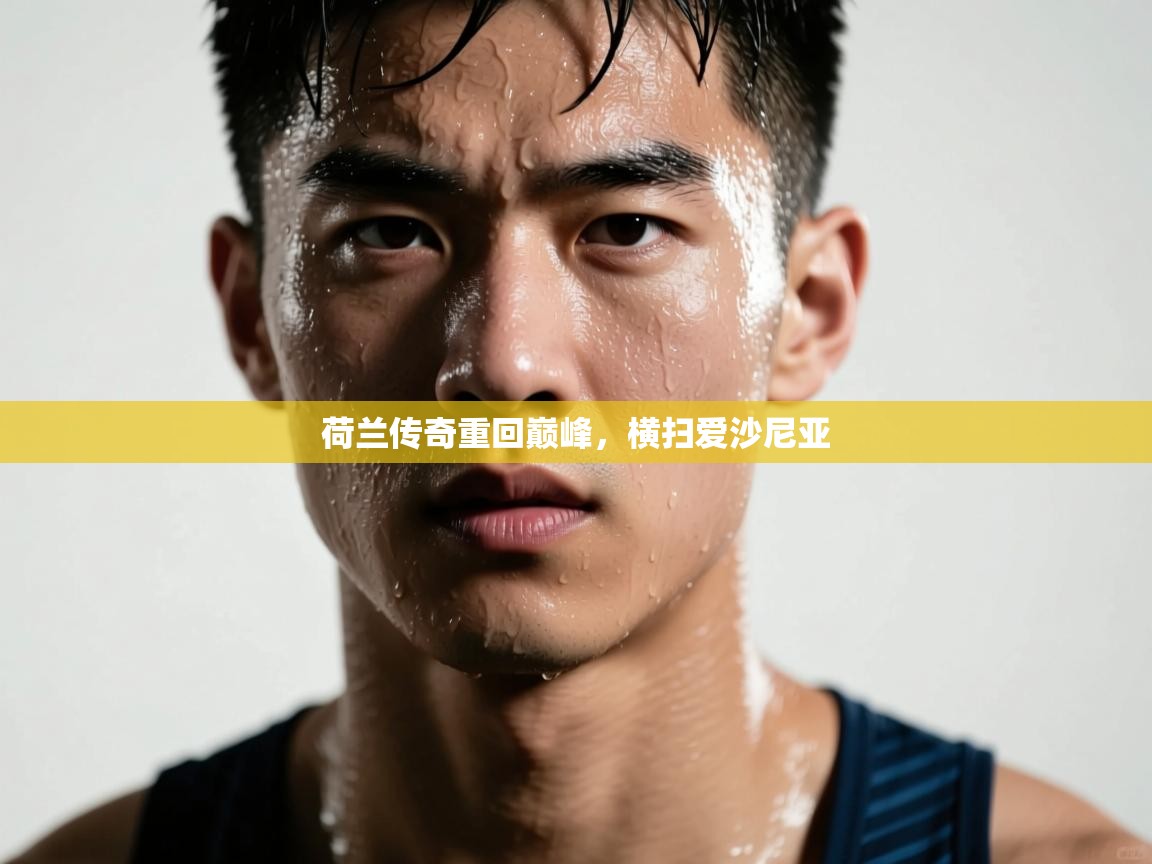 荷兰传奇重回巅峰，横扫爱沙尼亚  第1张