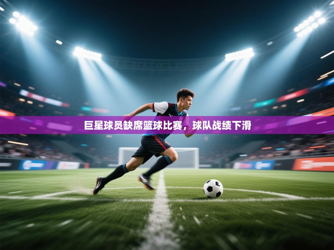 巨星球员缺席篮球比赛，球队战绩下滑