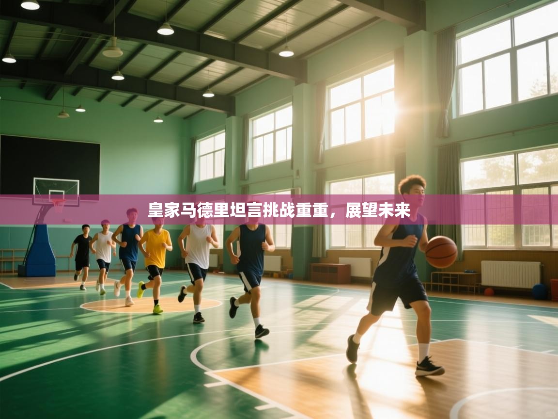 皇家马德里坦言挑战重重，展望未来  第1张