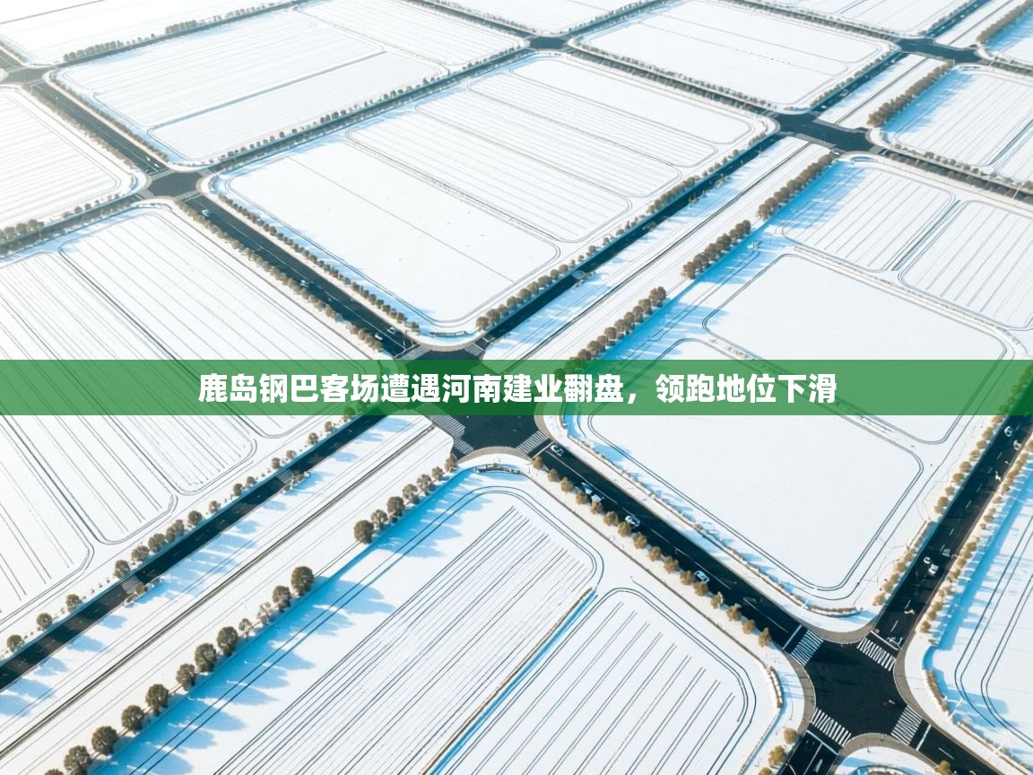 鹿岛钢巴客场遭遇河南建业翻盘，领跑地位下滑