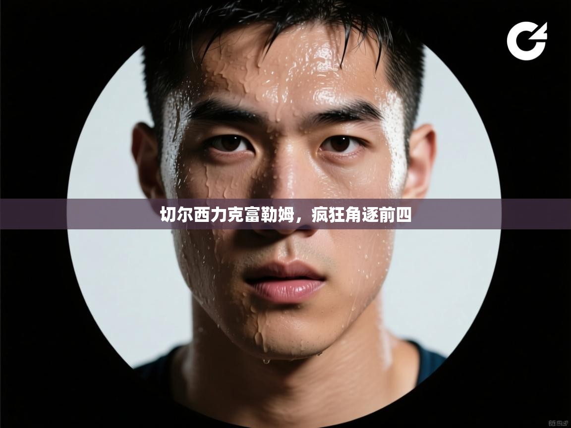 切尔西力克富勒姆，疯狂角逐前四  第1张