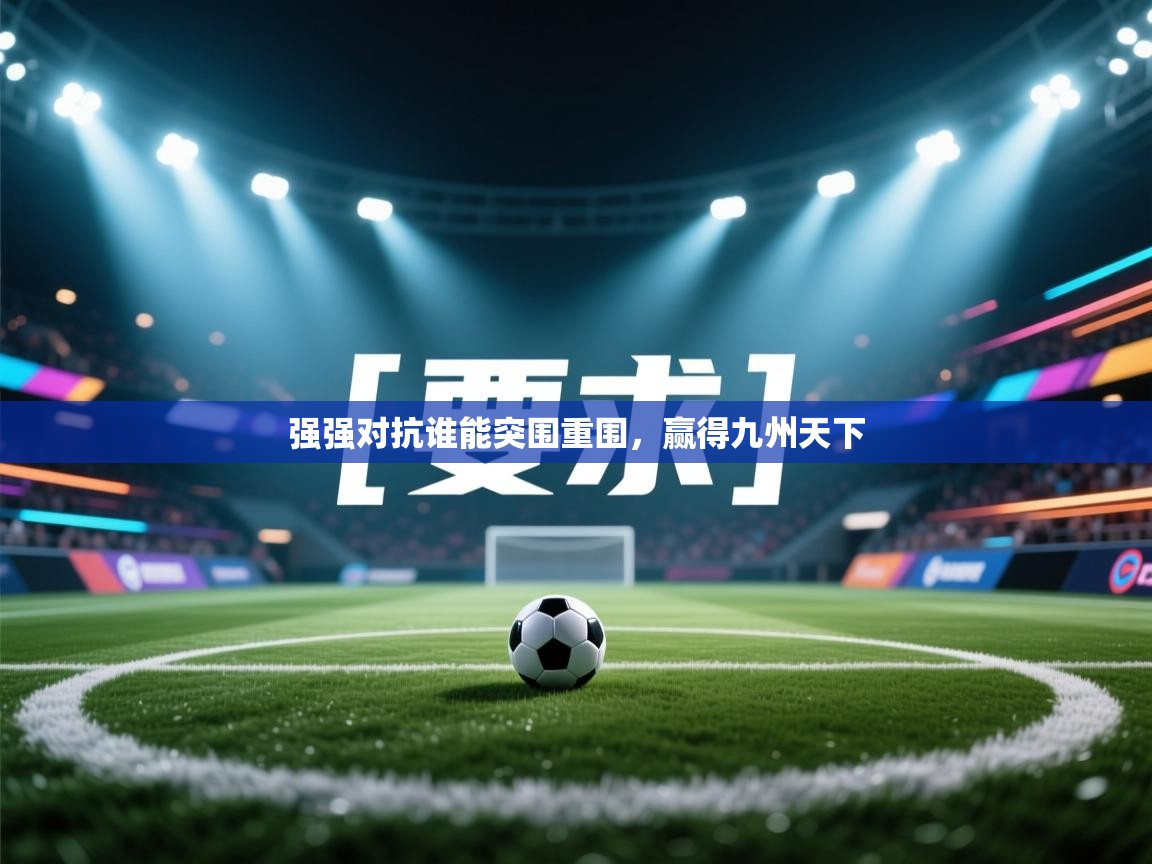 强强对抗谁能突围重围,赢得九州天下 第2张