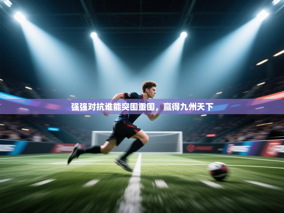 强强对抗谁能突围重围,赢得九州天下 第1张